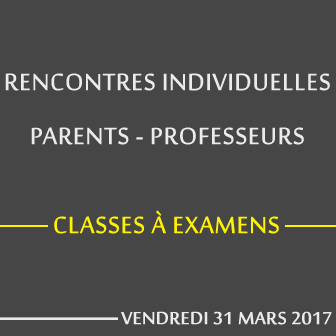 RENCONTRES INDIVIDUELLES PARENTS – PROFESSEURS / CLASSES À EXAMENS – VENDREDI 31 MARS 2017