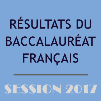 RÉSULTATS DU BACCALAURÉAT FRANÇAIS – SESSION 2017