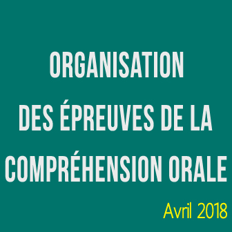 ORGANISATION DES ÉPREUVES DE LA COMPRÉHENSION ORALE – AVRIL 2018