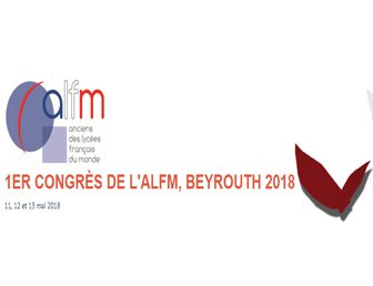 1ER CONGRÈS DE L’ALFM – ANCIENS ÉLÈVES DES LYCÉES FRANÇAIS DU MONDE – BEYROUTH MAI 2018