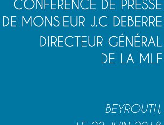 CONFÉRENCE DE PRESSE DE MONSIEUR JEAN-CHRISTOPHE DEBERRE DIRECTEUR GÉNÉRAL DE LA MLF – BEYROUTH LE 22 JUIN 2018