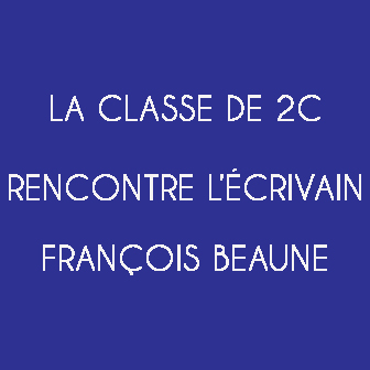 LA CLASSE DE 2C RENCONTRE L’ÉCRIVAIN FRANÇOIS BEAUNE : RETOUR SUR CE BEAU MOMENT AU TRAVERS DE QUELQUES PHOTOS ET RÉFLEXIONS D’ÉLÈVES