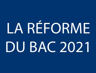 LA RÉFORME DU BAC 2021