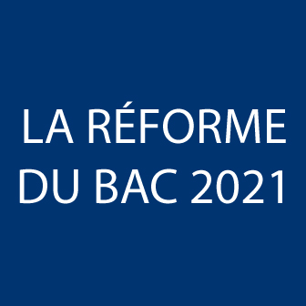 LA RÉFORME DU BAC 2021