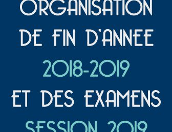 ORGANISATION DE FIN D’ANNÉE 2018/2019 ET DES EXAMENS – SESSION 2019