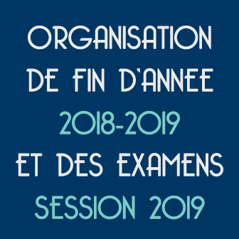 ORGANISATION DE FIN D’ANNÉE 2018/2019 ET DES EXAMENS – SESSION 2019